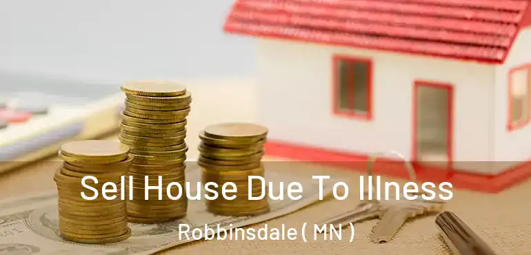  Sell House Due To Illness Robbinsdale ( MN )