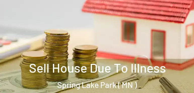  Sell House Due To Illness Spring Lake Park ( MN )