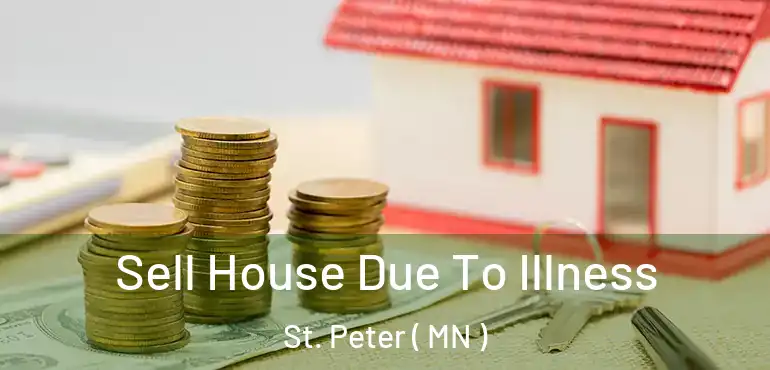  Sell House Due To Illness St. Peter ( MN )