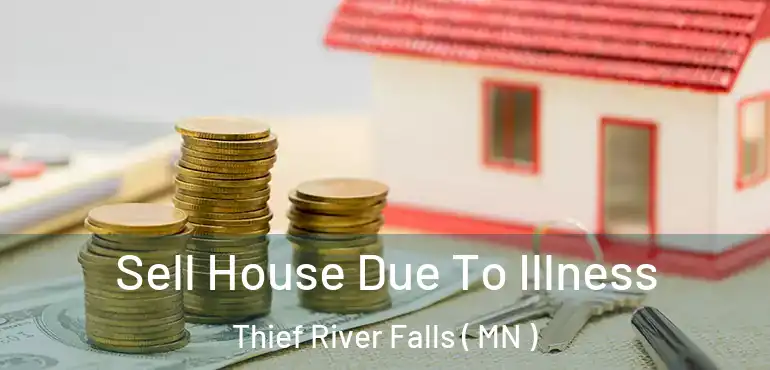  Sell House Due To Illness Thief River Falls ( MN )