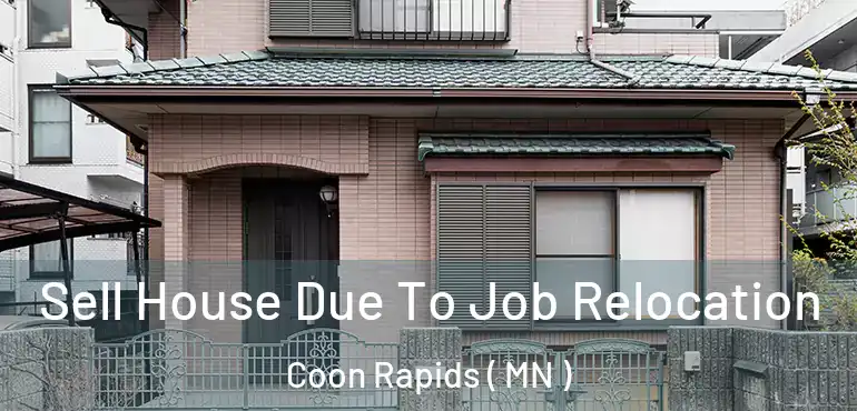  Sell House Due To Job Relocation Coon Rapids ( MN )