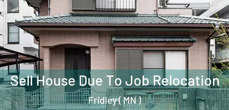  Sell House Due To Job Relocation Fridley ( MN )