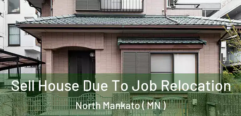  Sell House Due To Job Relocation North Mankato ( MN )