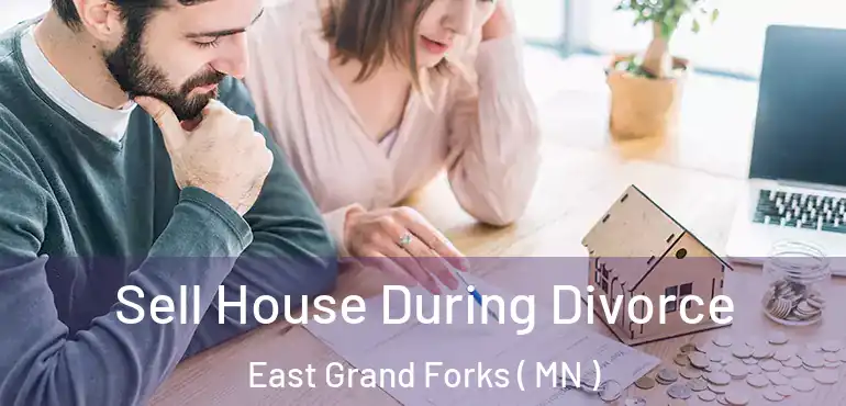  Sell House During Divorce East Grand Forks ( MN )