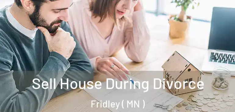  Sell House During Divorce Fridley ( MN )