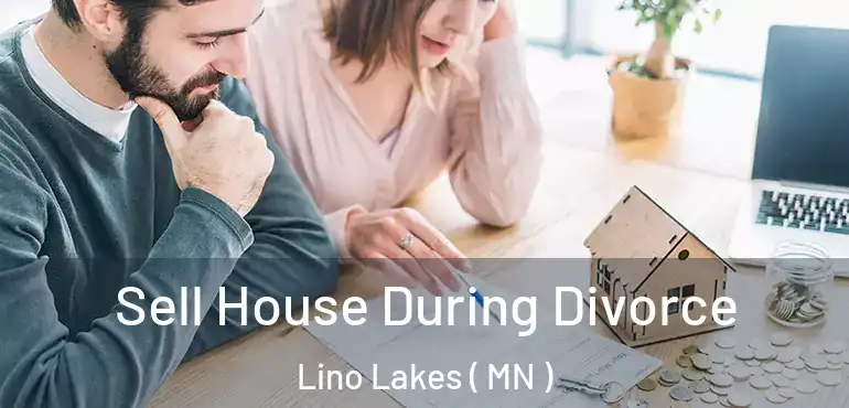  Sell House During Divorce Lino Lakes ( MN )
