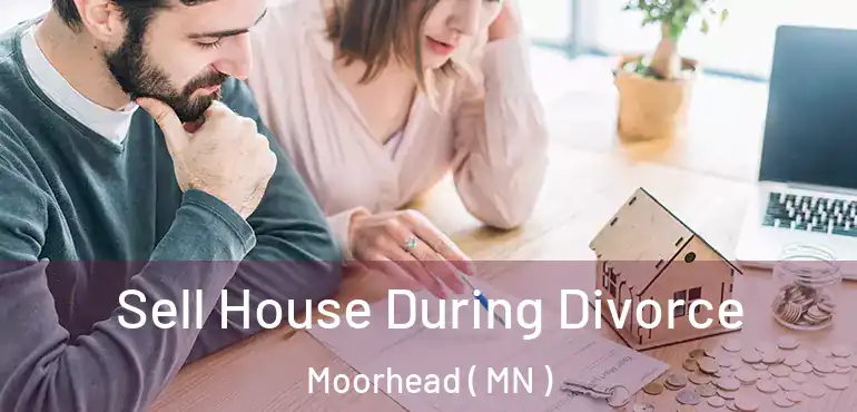  Sell House During Divorce Moorhead ( MN )