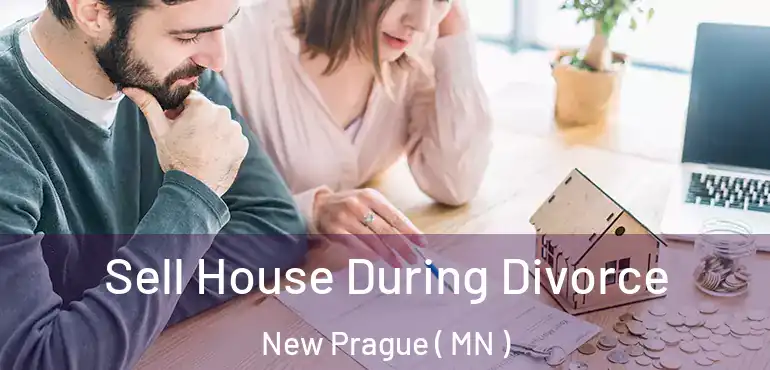  Sell House During Divorce New Prague ( MN )