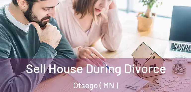  Sell House During Divorce Otsego ( MN )