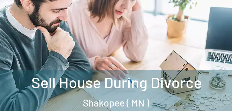  Sell House During Divorce Shakopee ( MN )