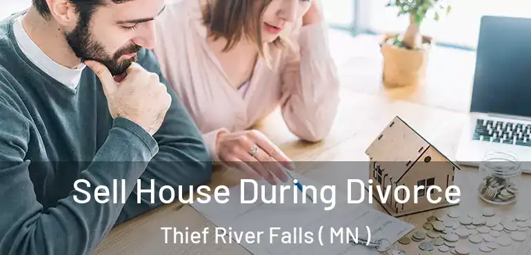  Sell House During Divorce Thief River Falls ( MN )