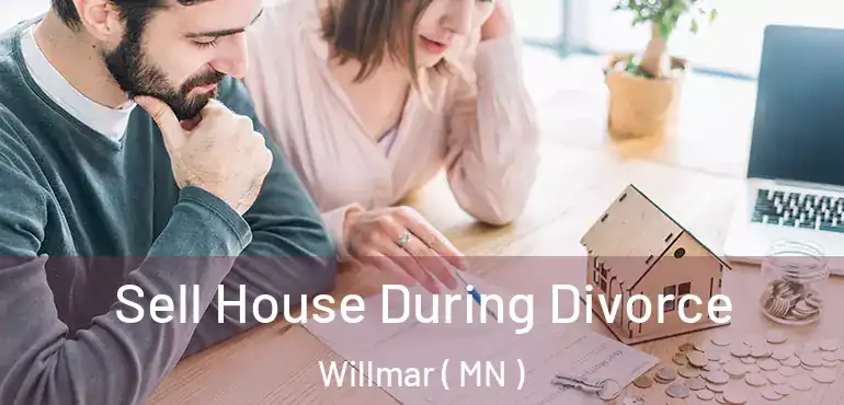  Sell House During Divorce Willmar ( MN )