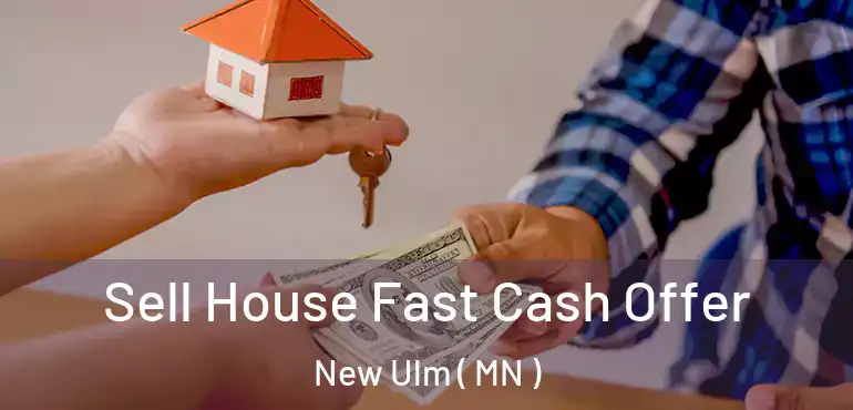  Sell House Fast Cash Offer New Ulm ( MN )