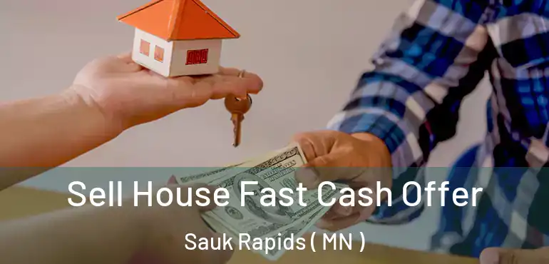  Sell House Fast Cash Offer Sauk Rapids ( MN )