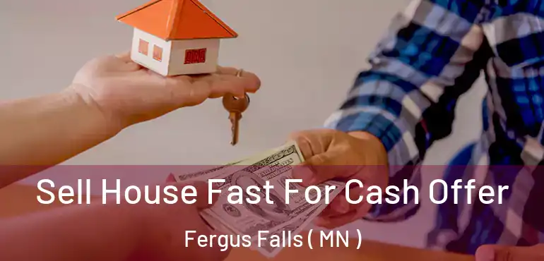  Sell House Fast For Cash Offer Fergus Falls ( MN )