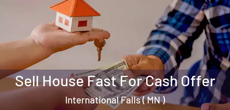  Sell House Fast For Cash Offer International Falls ( MN )