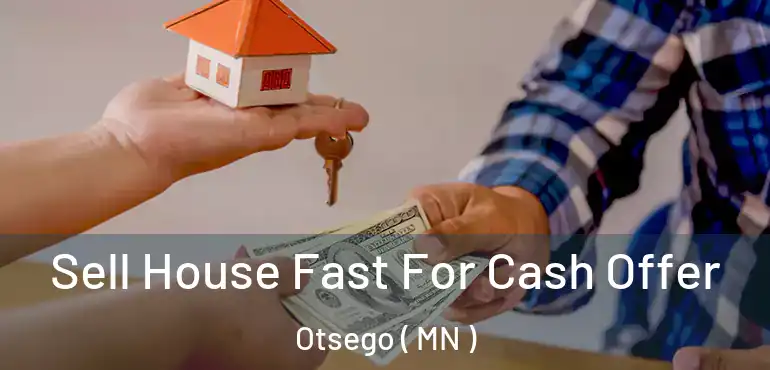  Sell House Fast For Cash Offer Otsego ( MN )