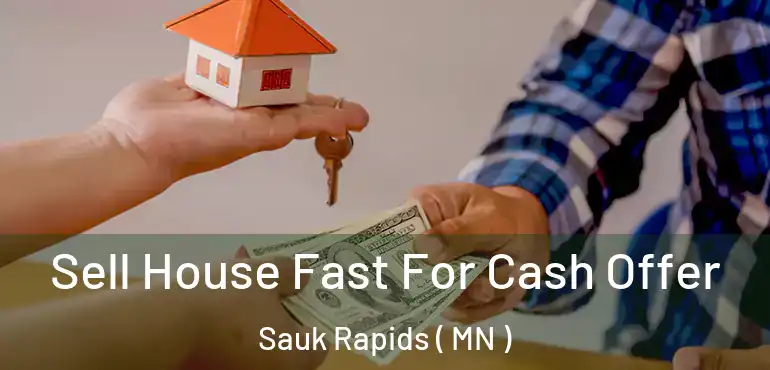  Sell House Fast For Cash Offer Sauk Rapids ( MN )