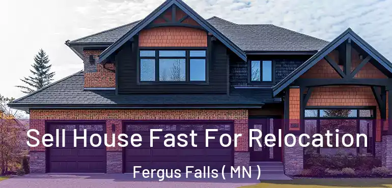  Sell House Fast For Relocation Fergus Falls ( MN )