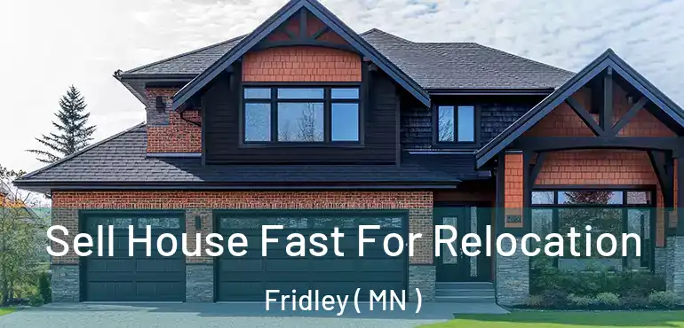  Sell House Fast For Relocation Fridley ( MN )