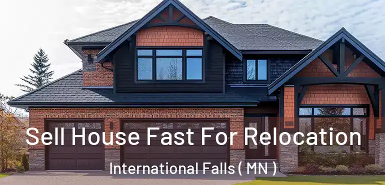  Sell House Fast For Relocation International Falls ( MN )