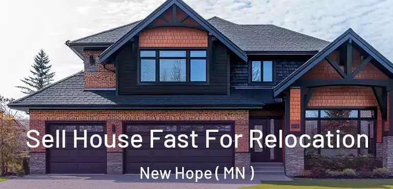  Sell House Fast For Relocation New Hope ( MN )
