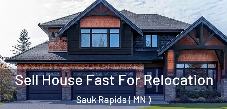  Sell House Fast For Relocation Sauk Rapids ( MN )