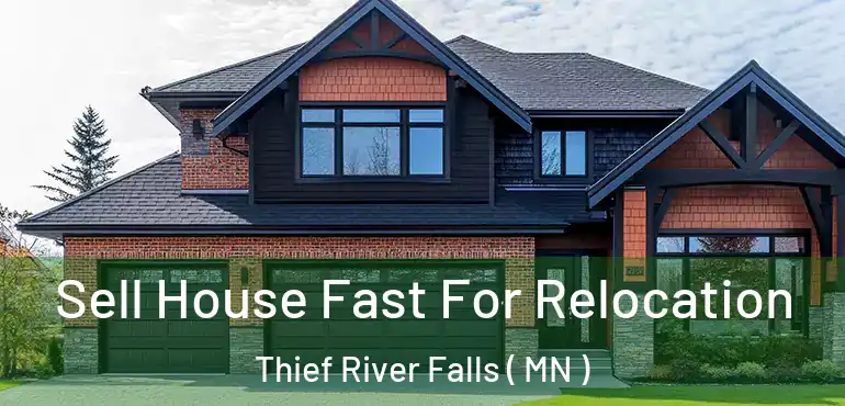  Sell House Fast For Relocation Thief River Falls ( MN )