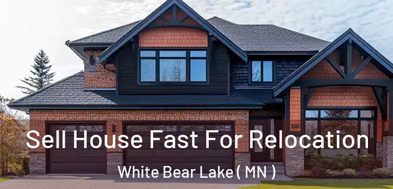  Sell House Fast For Relocation White Bear Lake ( MN )