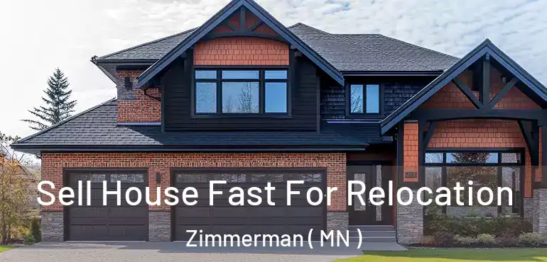  Sell House Fast For Relocation Zimmerman ( MN )