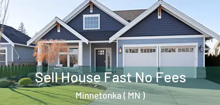  Sell House Fast No Fees Minnetonka ( MN )