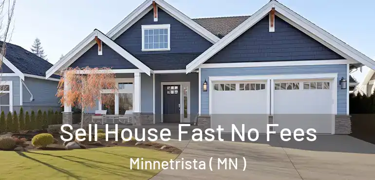  Sell House Fast No Fees Minnetrista ( MN )