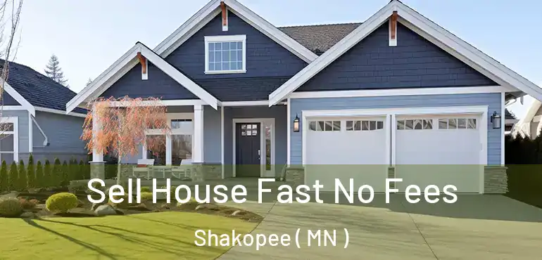  Sell House Fast No Fees Shakopee ( MN )