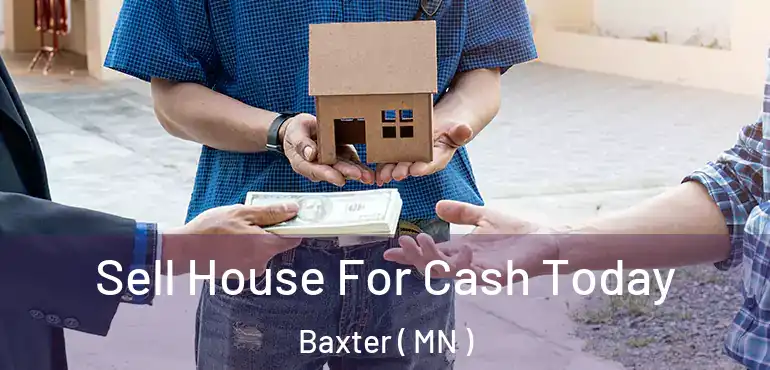  Sell House For Cash Today Baxter ( MN )