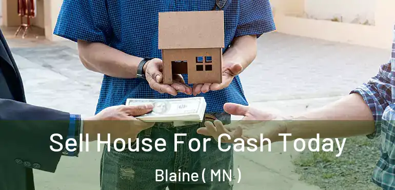  Sell House For Cash Today Blaine ( MN )