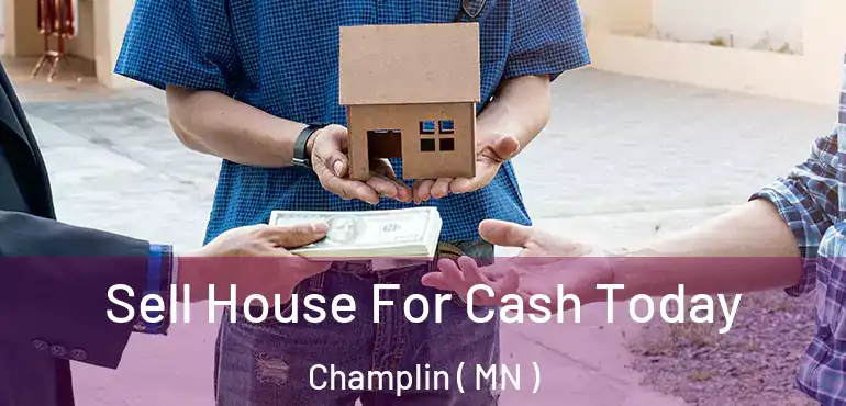  Sell House For Cash Today Champlin ( MN )