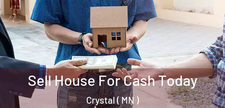  Sell House For Cash Today Crystal ( MN )