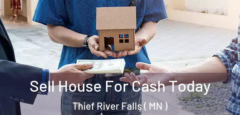  Sell House For Cash Today Thief River Falls ( MN )