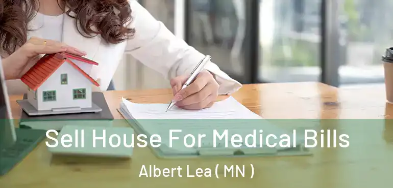  Sell House For Medical Bills Albert Lea ( MN )