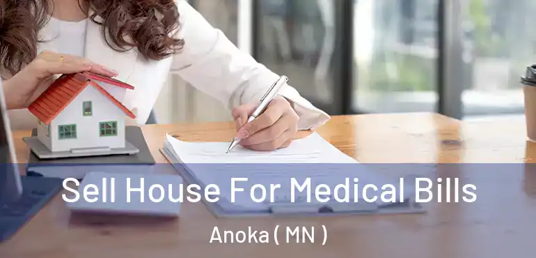  Sell House For Medical Bills Anoka ( MN )