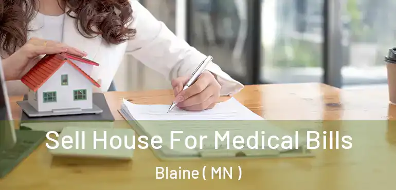  Sell House For Medical Bills Blaine ( MN )