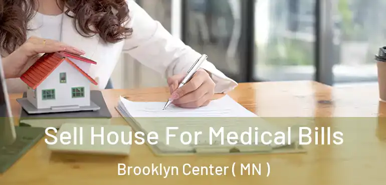  Sell House For Medical Bills Brooklyn Center ( MN )
