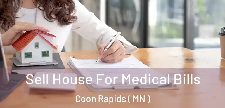  Sell House For Medical Bills Coon Rapids ( MN )