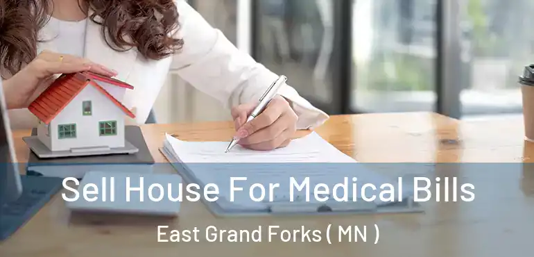  Sell House For Medical Bills East Grand Forks ( MN )