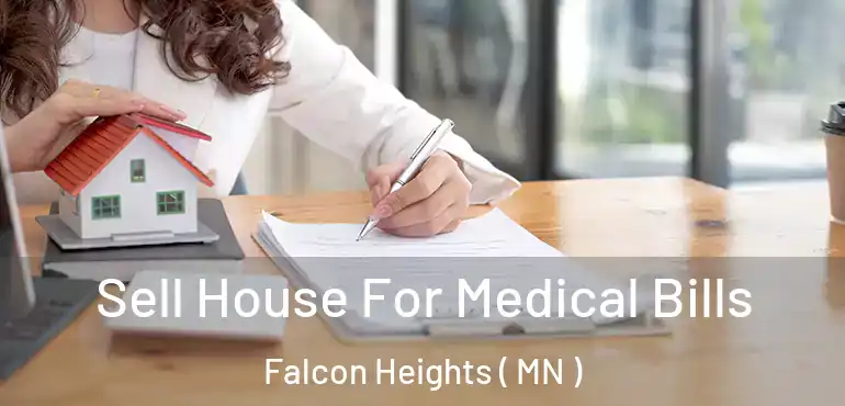  Sell House For Medical Bills Falcon Heights ( MN )
