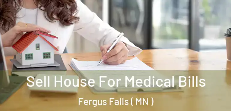  Sell House For Medical Bills Fergus Falls ( MN )