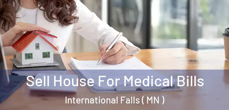  Sell House For Medical Bills International Falls ( MN )