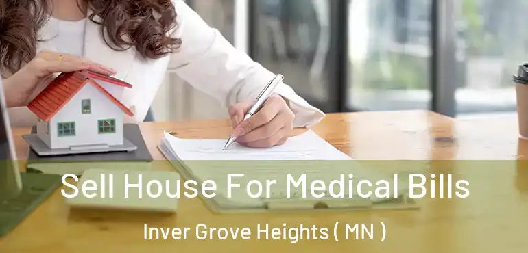  Sell House For Medical Bills Inver Grove Heights ( MN )