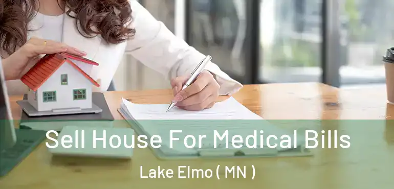  Sell House For Medical Bills Lake Elmo ( MN )