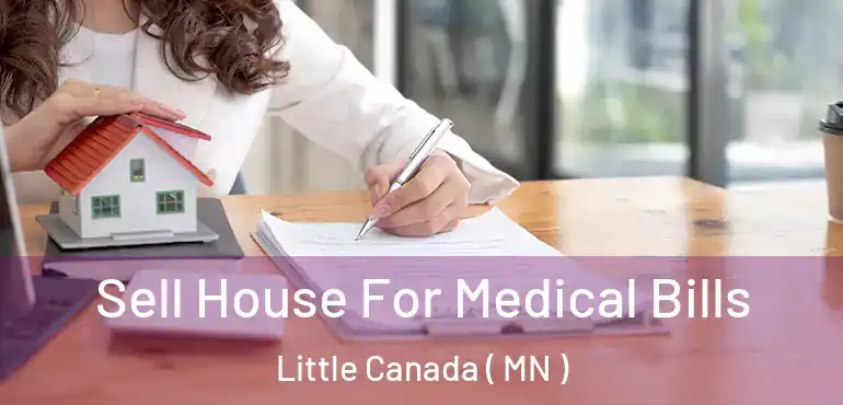  Sell House For Medical Bills Little Canada ( MN )